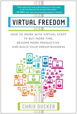 Virtual Freedom How to Work with Virtual Staff to Buy More Time, Become More Productive, and Build Your Dream Business  9781939529749 Front Cover