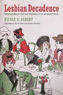 Lesbian Decadence Representations in Art and Literature of Fin-De-Siï¿½cle France  9781939594204 Front Cover