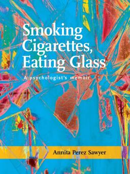Smoking Cigarettes, Eating Glass A Psychologist's Memoir  9781939650269 Front Cover