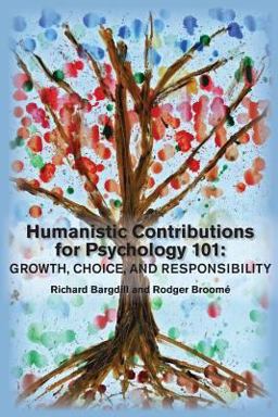 Humanistic Contributions for Psychology 101 Growth, Choice, and Responsibility: a Supplement for General Psychology Textbooks  9781939686107 Front Cover