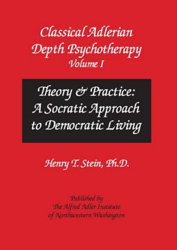 Classical Adlerian Depth Psychotherapy, Volume I Theory and Practice: a Socratic Approach to Democratic Living  9781939701121 Front Cover