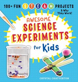 Awesome Science Experiments for Kids 100+ Fun STEM / STEAM Projects and Why They Work  9781939754660 Front Cover