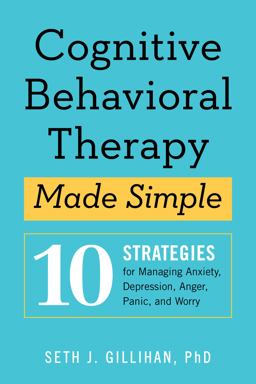 Cognitive Behavioral Therapy Made Simple 10 Strategies for Managing Anxiety, Depression, Anger, Panic, and Worry  9781939754851 Front Cover