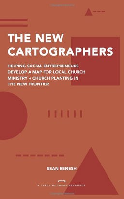 New Cartographers Helping Social Entrepreneurs Develop a New Map for Church Planting + Local Church Ministry in the New Frontier  9781939921956 Front Cover