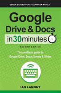 Google Drive and Docs in 30 Minutes (2nd Edition) The Unofficial Guide to the New Google Drive, Docs, Sheets and Slides  9781939924315 Front Cover