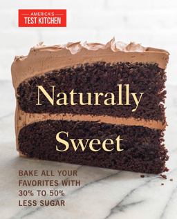 Naturally Sweet Bake All Your Favorites with 30% to 50% Less Sugar 1st 2016 9781940352589 Front Cover