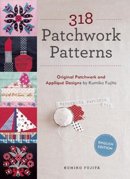 318 Patchwork Patterns Original Patchwork and Applique Designs by Kumiko Fujita  9781940552118 Front Cover