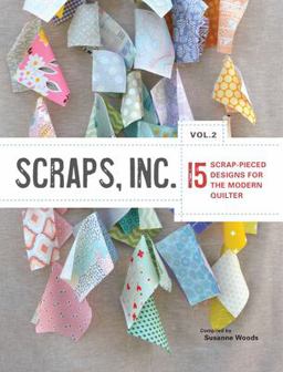Scraps, Inc. Vol. 2 15 Block-Based Designs for the Modern Quilter  9781940655192 Front Cover