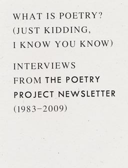 What Is Poetry? (Just Kidding, I Know You Know) Interviews from the Poetry Project Newsletter (1983 - 2009)  9781940696393 Front Cover