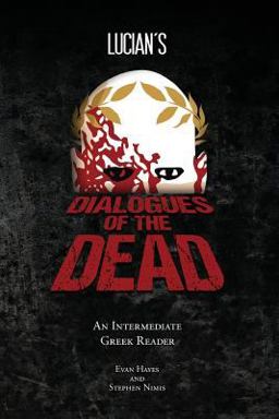 Lucian's Dialogues of the Dead An Intermediate Greek Reader: Greek Text with Running Vocabulary and Commentary  9781940997100 Front Cover