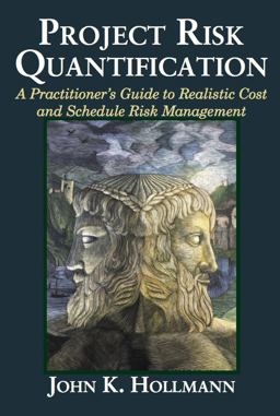 Project Risk Quantification A Practitioner's Guid to Realistic Cost and Schedule Risk Management  9781941075029 Front Cover