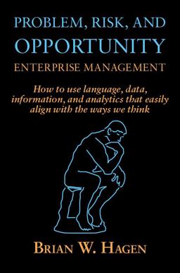 Problem, Risk, and Opportunity Enterprise Management How to Use Language, Data, Information, and Analytics That Easily Align with the Ways That We Think  9781941075036 Front Cover