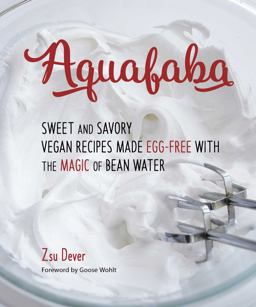 Aquafaba Sweet and Savory Vegan Recipes Made Egg-Free with the Magic of Bean Water  9781941252277 Front Cover