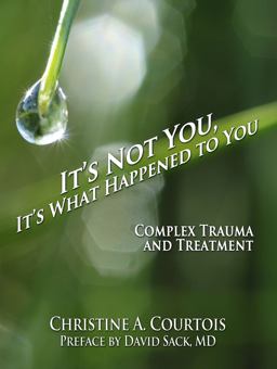 It's Not You, It's What Happened to You: Complex Trauma and Treatment  9781941536551 Front Cover