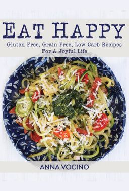 Eat Happy-Gluten Free, Grain Free, Low Carb Recipes for a Joyful Life  9781941536889 Front Cover