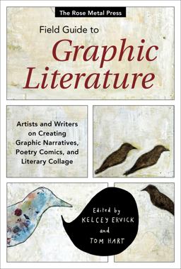 Rose Metal Press Field Guide to Graphic Literature Artists and Writers on Creating Graphic Narratives, Poetry Comics, and Literary Collage  9781941628294 Front Cover