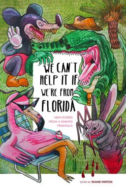 We Can't Help It If We're from Florida New Stories from a Sinking Peninsula  9781941681763 Front Cover