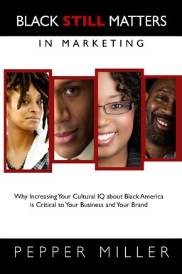Black STILL Matters in Marketing Why Increasing Your Cultural IQ about Black America Is Critical to Your Business and Your Brand  9781941688342 Front Cover