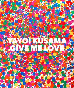 Yayoi Kusama: Give Me Love  9781941701218 Front Cover