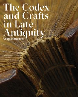 Codex and Crafts in Late Antiquity  9781941792124 Front Cover