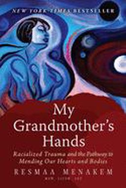 My Grandmother's Hands Racialized Trauma and the Pathway to Mending Our Hearts and Bodies  9781942094470 Front Cover