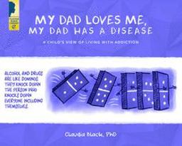 My Dad Loves Me, My Dad Has a Disease A Child's View: Living with Addiction  9781942094753 Front Cover