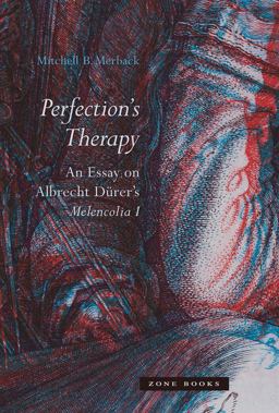 Perfection's Therapy An Essay on Albrecht dÃ¼rer's Melencolia I  9781942130000 Front Cover