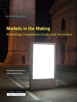 Markets in the Making Rethinking Competition, Goods, and Innovation  9781942130574 Front Cover