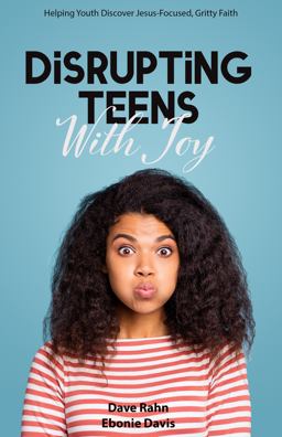 Disrupting Teens with Joy Helping Youth Discover Jesus-Focused, Gritty Faith  9781942145547 Front Cover
