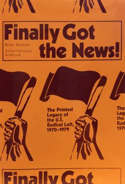 Finally Got the News The Printed Legacy of the U. S. Radical Left, 1970-1979  9781942173069 Front Cover