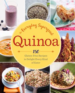 Quinoa: the Everyday Superfood 150 Gluten-Free Recipes to Delight Every Kind of Eater  9781942411086 Front Cover