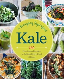 Kale: the Everyday Superfood 150 Nutritious Recipes to Delight Every Kind of Eater  9781942411116 Front Cover