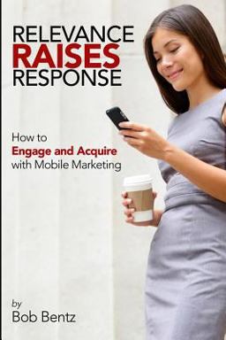 Relevance Raises Response How to Engage and Acquire with Mobile Marketing  9781942489115 Front Cover