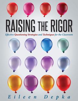 Raising the Rigor Effective Questioning Strategies and Techniques for the Classroom (Teach Students to Write and Ask Their Own Meaningful Questions)  9781942496984 Front Cover