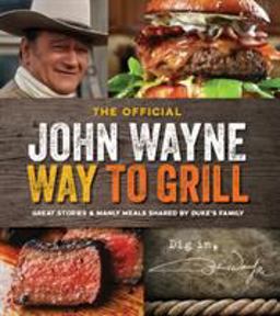 Official John Wayne Way to Grill Great Stories and Manly Meals Shared by Duke's Family 2015 9781942556015 Front Cover