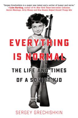 Everything Is Normal The Life and Times of a Soviet Kid  9781942645900 Front Cover