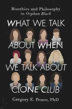 What We Talk About When We Talk About Clone Club: Bioethics and Philosophy in Orphan Black  9781942952343 Front Cover
