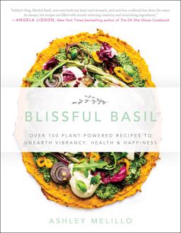Blissful Basil Over 100 Plant-Powered Recipes to Unearth Vibrancy, Health, and Happiness  9781942952459 Front Cover