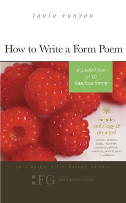 How to Write a Form Poem A Guided Tour of 10 Fabulous Forms: Includes Anthology &amp; Prompts! Sonnets, Sestinas, Haiku, Villanelles, Pantoums, Ghazals, Rondeaux, Odes &amp; More + Variations  9781943120499 Front Cover