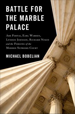 Battle for the Marble Palace Abe Fortas, Lyndon Johnson, Earl Warren, Richard Nixon and the Forging of the Modern Supreme Court  9781943156665 Front Cover