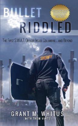 Bullet Riddled The First S. W. A. T. Officer Inside Columbine and Beyond  9781943276028 Front Cover