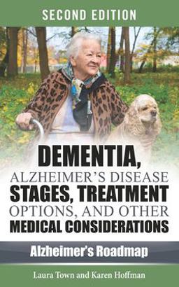 Dementia, Alzheimer's Disease Stages, Treatments, and Other Medical Considerations Dementia, Alzheimer's Disease Stages, Treatments, and Other Medical Considerations