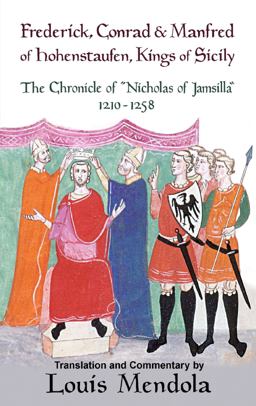 Frederick, Conrad and Manfred of Hohenstaufen, Kings of Sicily The Chronicle of Nicholas of Jamsilla 1210-1258  9781943639069 Front Cover