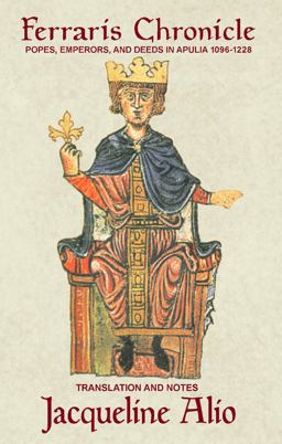 Ferraris Chronicle Popes, Emperors, and Deeds in Apulia 1096-1228  9781943639168 Front Cover