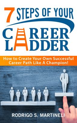 7 Steps of Your Career Ladder How to Create Your Own Successful Career Path Like a Champion!  9781943702527 Front Cover