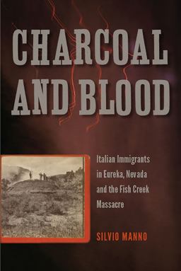 Charcoal and Blood Italian Immigrants in Eureka, Nevada, and the Fish Creek Massacre  9781943859009 Front Cover