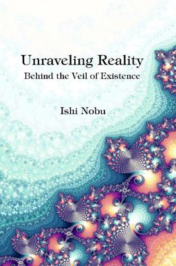 Unraveling Reality Behind the Veil of Existence  9781944297268 Front Cover
