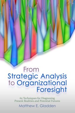 From Strategic Analysis to Organizational Foresight 65 Techniques for Diagnosing Present Realities and Potential Futures  9781944373115 Front Cover