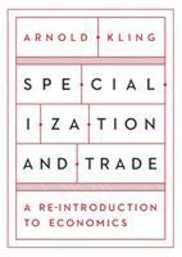 Specialization and Trade A Reintroduction to Economics: An Introduction  9781944424152 Front Cover