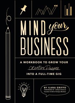 Mind Your Business A Workbook to Grow Your Creative Passion into a Full-Time Gig  9781944515720 Front Cover